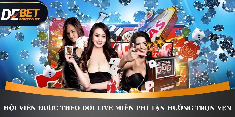 Hội viên được theo dõi live miễn phí tận hưởng trọn vẹn